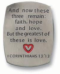 Faith Hope & Love...greatest of these is love  I Cor 13.13