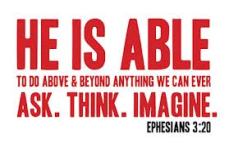 Ephesians 3,20 - able to do great things more than we can imagine...