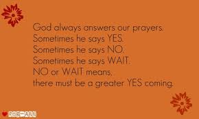 God always answers prayers - Yes, No, Wait...